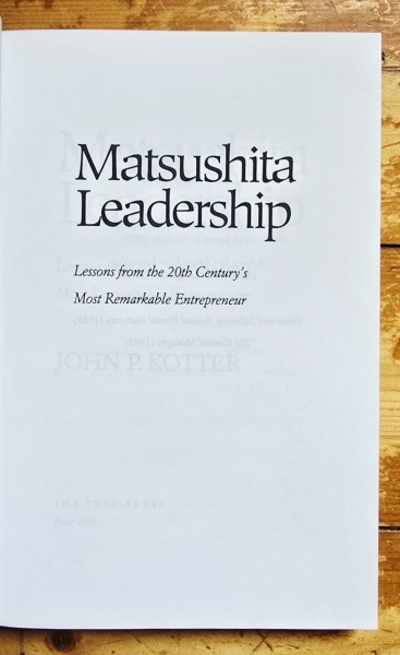 John P. Kotter - Matsushita Leadership. Lessons from the 20th Century`s Most Remarkable Entrepreneur (editie hardcover) - Img 2