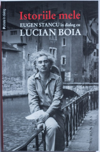 Lucian Boia, Eugen Stancu - Istoriile mele. Eugen Stancu in dialog cu Lucian Boia