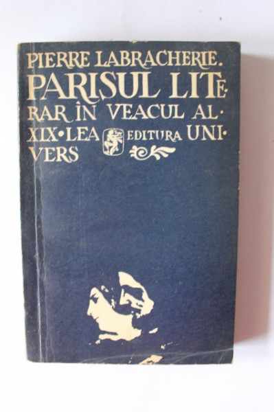 Pierre Labracherie - Parisul literar in veacul al XIX lea