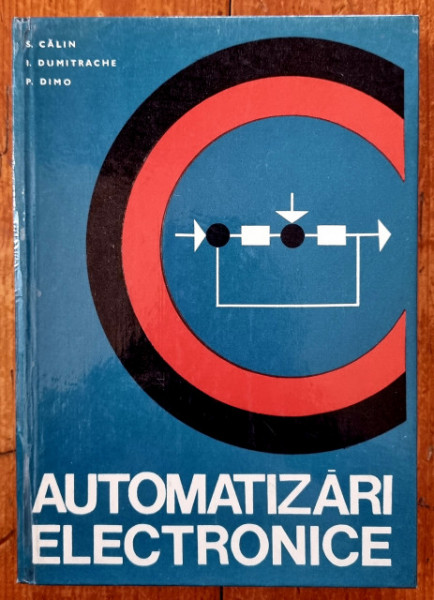 S. Calin, I. Dumitrache, P. Dimo - Automatizari electronice (editie hardcover)