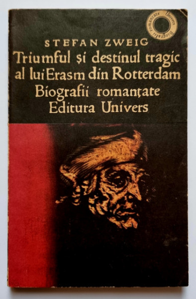 Stefan Zweig - Triumful si destinul tragic al lui Erasm din Rotterdam. Biografii romantate
