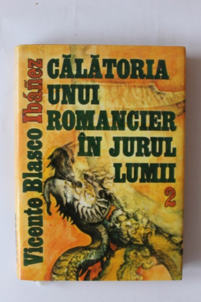 Vicente Blasco Ibanez - Calatoria unui romancier in jurul lumii (vol. II, editie hardcover)