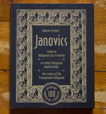 Zakarias Erzsebet - Janovics, creatorul Hollywood-ului transilvan / Janovics, az erdelyi Hollywood megteremtoje / Janovics, the creator of the Transylvanian Hollywood (editie hardcover, trilingva, album aniversar)