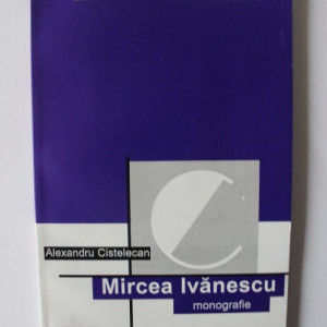 Al. Cistelecan - Mircea Ivanescu (monografie)