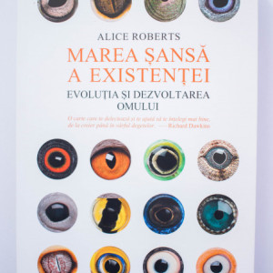 Alice Roberts - Marea sansa a existentei. Evolutia si dezvoltarea omului