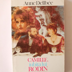 Anne Dellbee - Camille, iubita lui Rodin