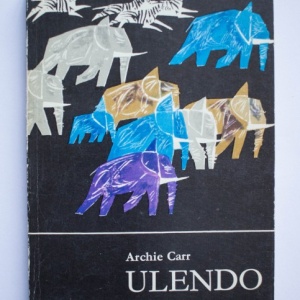 Archie Carr - Ulendo. Calatoriile unui naturalist prin Africa si in afara ei