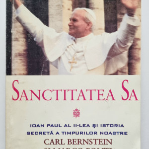 Carl Bernstein, Marco Politi - Sanctitatea Sa Ioan Paul al II-lea si Istoria secreta a timpurilor noastre