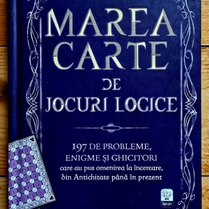 Colectiv autori - Marea carte de jocuri logice. 197 de probleme, enigme si ghicitori care au pus omenirea la incercare din Antichitate pana in prezent (editie hardcover)
