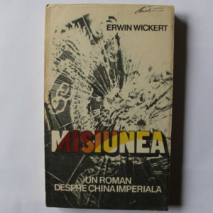 Erwin Wickert - Misiunea. Un roman despre China Imperiala