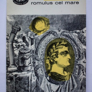 Fr. Durrenmatt - Romulus cel Mare. Vizita batranei doamne. Fizicienii