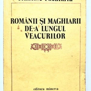 Francisc Pacurariu - Romanii si maghiarii de-a lungul veacurilor