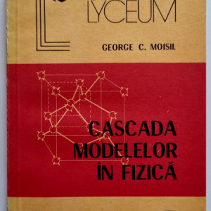 George C. Moisil - Cascada modelelor in fizica