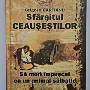 Grigore Cartianu - Sfarsitul Ceausestilor (editie hardcover)