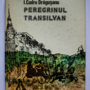 I. Codru Dragusanu - Peregrinul transilvan (1835-1848) (editie hardcover)