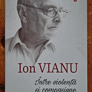 Ion Vianu - Intre violenta si compasiune. Amintirile unui psihiatru (editie hardcover)