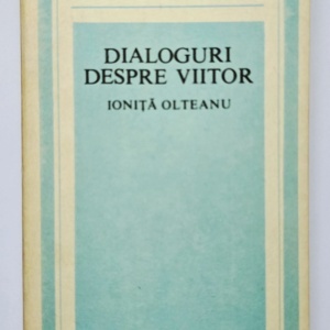 Ionita Olteanu - Dialoguri despre viitor