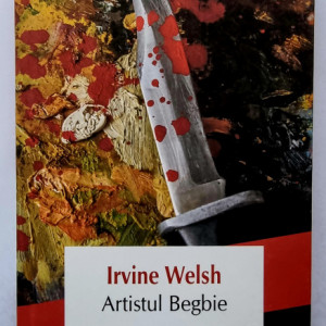 Irvine Welsh - Artistul Begbie