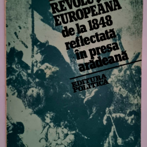Iulian Negrila (coord.) - Revolutia europeana de la 1848 reflectata in presa aradeana
