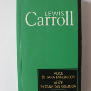 Lewis Carroll - Alice in Tara Minunilor. Alice in Tara din Oglinda
