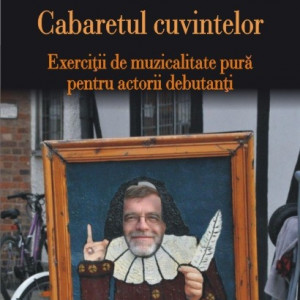 Matei Visniec - Cabaretul cuvintelor. Exercitii de muzicalitate pura pentru actorii debutanti