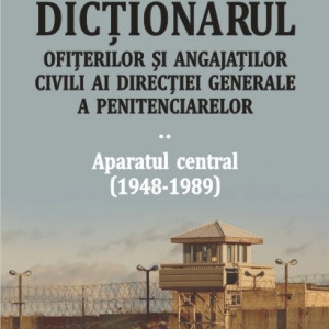 Mihai Burcea, Marius Stan, Mihail Bumbes - Dictionarul ofiterilor si angajatilor civili ai Directiei Generale a Penitenciarelor. Aparatul central (1948-1989) (vol. II, editie hardcover)