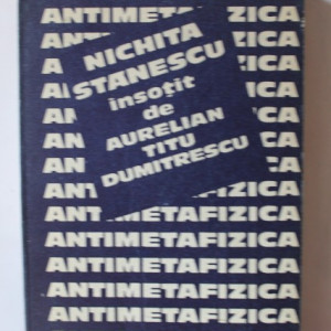 Nichita Stanescu, Aurelian Titu Dumitrescu - Antimetafizica
