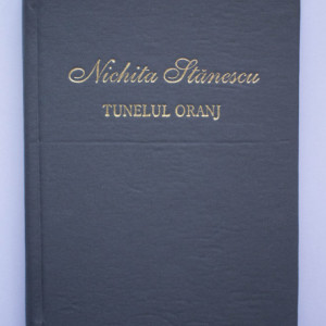 Nichita Stanescu - Tunelul oranj (editie hardcover)