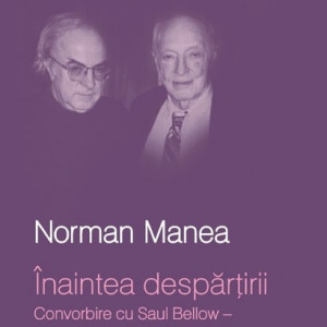 Norman Manea, Saul Bellow - Inaintea despartirii. Convorbire cu Saul Bellow - Un proiect Words&Images (editie hardcover)
