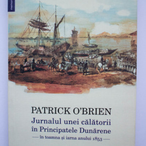Patrick O`Brien - Jurnalul unei calatorii in Principatele Dunarene (in toamna si iarna anului 1853)