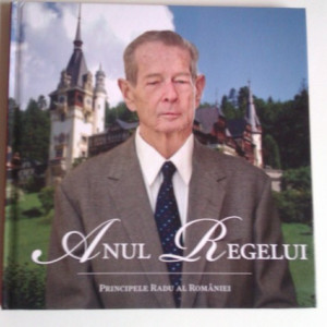 Principele Radu al Romaniei - Anul Regelui (editie hardcover)