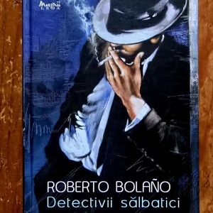 Roberto Bolano - Detectivii salbatici (editie hardcover)