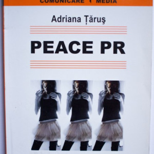 Adriana Tarus - Peace PR. Relatiile publice in procesele de mentinere si obtinere a pacii