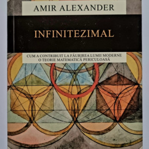 Amir Alexander - Infinitezimal. Cum a contribuit la faurirea lumii moderne o teorie matematica periculoasa