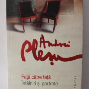 Andrei Plesu - Fata catre fata. Intalniri si portrete
