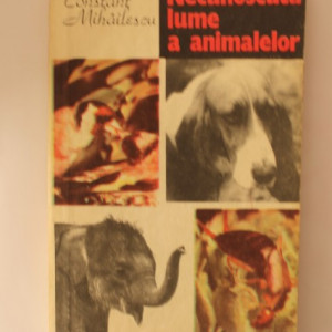 Constant Mihailescu - Necunoscuta lume a animalelor
