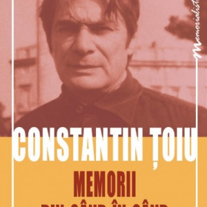 Constantin Toiu - Memorii din cand in cand