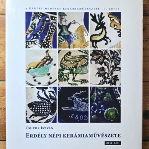 Csupor Istvan - Erdely nepi keramiamuveszete. A karpat-medence keramiamuveszete I. kotet (editie hardcover)
