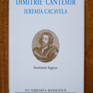 Dimitrie Cantemir, Ieremia Cacavela - Institutio logices (editie bilingva, romano-latina, hardcover)