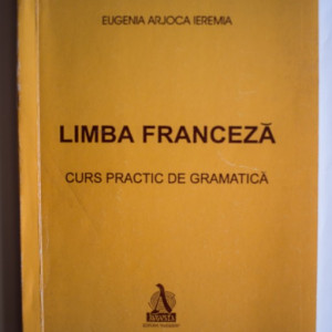 Eugenia Arjoca Ieremia - Limba franceza. Curs practic de gramatica