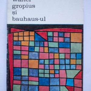 Giulio Carlo Argan - Walter Gropius si bauhaus-ul