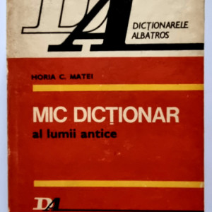 Horia C. Matei - Mic dictionar al lumii antice (editie hardcover)