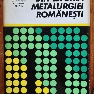 I. Tripsa, A. Alexandrescu, I. Barbu, O. Hatarascu, St. Olteanu, N. Pilly - Din istoria metalurgiei romanesti (editie hardcover)
