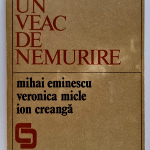Irina Petras - Un veac de nemurire. Mihai Eminescu. Veronica Micle. Ion Creanga