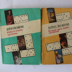 John Braine - Viata in inalta societate. Drumul in inalta societate (2 vol.)