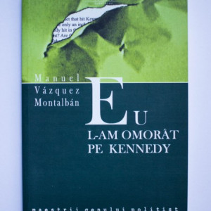 Manuel Vazquez Montalban - Eu l-am omorat pe Kennedy
