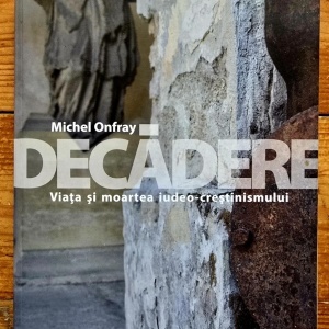 Michel Onfray - Decadere. Viata si moartea iudeo-crestinismului