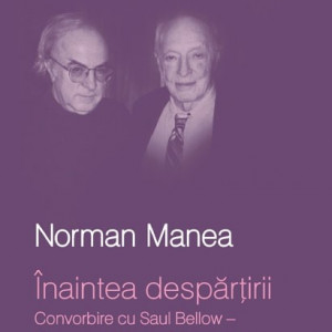 Norman Manea, Saul Bellow - Inaintea despartirii. Convorbire cu Saul Bellow - Un proiect Words&Images (editie hardcover)