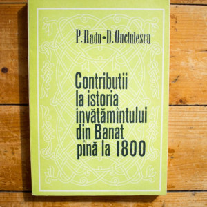 P. Radu, D. Onciulescu - Contributii la istoria invatamantului din Banat pana la 1800