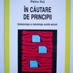 Petru Ilut - In cautare de principii. Epistemologie si metodologie sociala aplicata